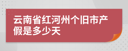 云南省红河州个旧市产假是多少天