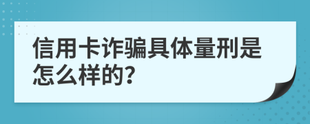 信用卡诈骗具体量刑是怎么样的？