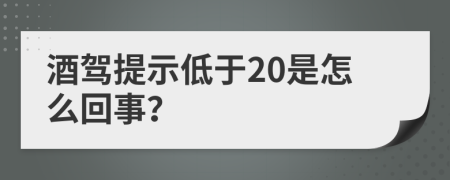 酒驾提示低于20是怎么回事？