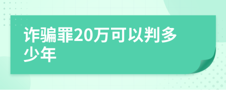 诈骗罪20万可以判多少年
