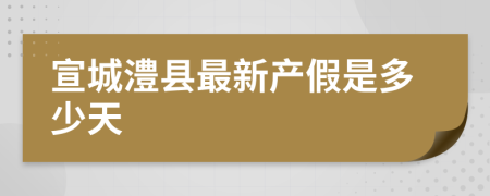 宣城澧县最新产假是多少天