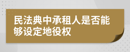 民法典中承租人是否能够设定地役权