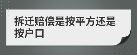 拆迁赔偿是按平方还是按户口