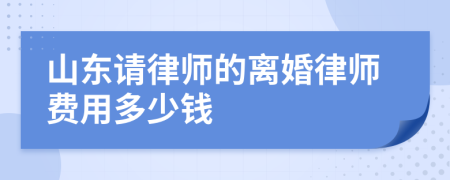 山东请律师的离婚律师费用多少钱