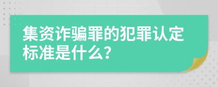 集资诈骗罪的犯罪认定标准是什么？