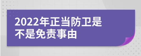 2022年正当防卫是不是免责事由