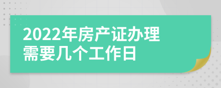 2022年房产证办理需要几个工作日