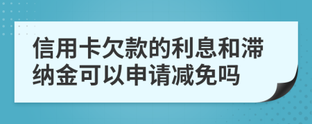 信用卡欠款的利息和滞纳金可以申请减免吗