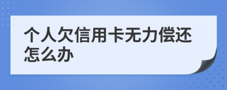 个人欠信用卡无力偿还怎么办