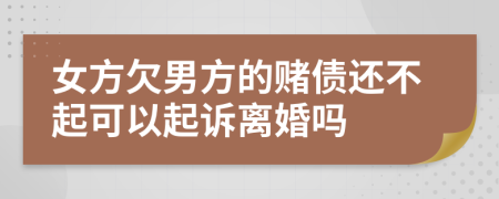 女方欠男方的赌债还不起可以起诉离婚吗