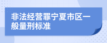 非法经营罪宁夏市区一般量刑标准