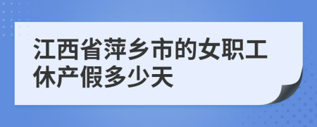 江西省萍乡市的女职工休产假多少天