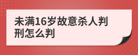 未满16岁故意杀人判刑怎么判