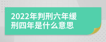 2022年判刑六年缓刑四年是什么意思