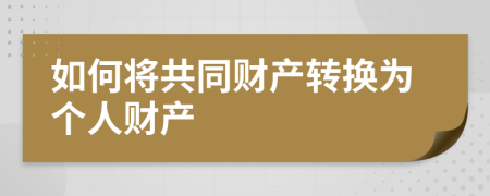 如何将共同财产转换为个人财产