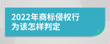 2022年商标侵权行为该怎样判定