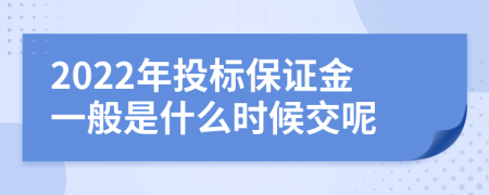 2022年投标保证金一般是什么时候交呢