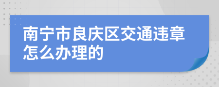 南宁市良庆区交通违章怎么办理的