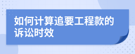 如何计算追要工程款的诉讼时效