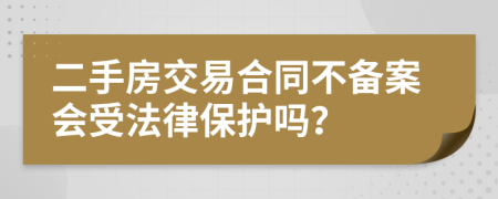 二手房交易合同不备案会受法律保护吗？