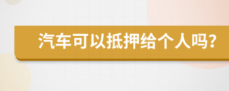 汽车可以抵押给个人吗？