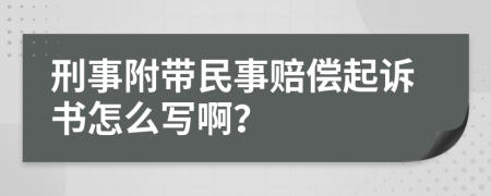 刑事附带民事赔偿起诉书怎么写啊？