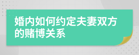 婚内如何约定夫妻双方的赌博关系