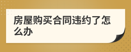 房屋购买合同违约了怎么办