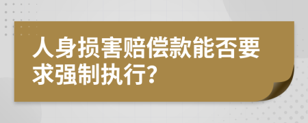 人身损害赔偿款能否要求强制执行？