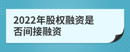 2022年股权融资是否间接融资