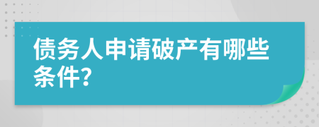 债务人申请破产有哪些条件？