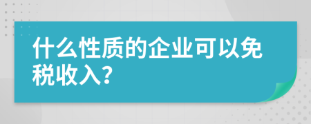 什么性质的企业可以免税收入？