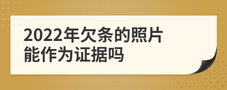 2022年欠条的照片能作为证据吗