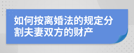 如何按离婚法的规定分割夫妻双方的财产