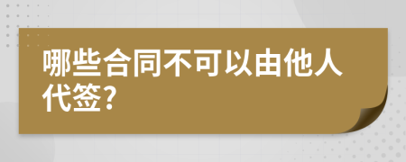 哪些合同不可以由他人代签?