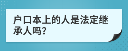 户口本上的人是法定继承人吗？