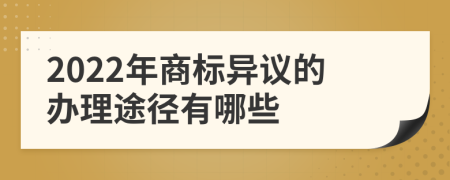 2022年商标异议的办理途径有哪些