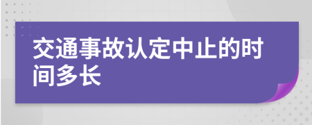 交通事故认定中止的时间多长