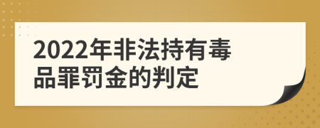 2022年非法持有毒品罪罚金的判定