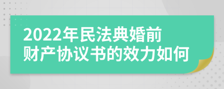 2022年民法典婚前财产协议书的效力如何