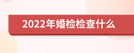 2022年婚检检查什么