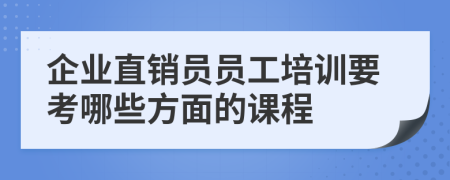 企业直销员员工培训要考哪些方面的课程