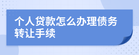 个人贷款怎么办理债务转让手续