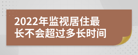 2022年监视居住最长不会超过多长时间