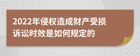 2022年侵权造成财产受损诉讼时效是如何规定的