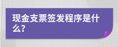 现金支票签发程序是什么？