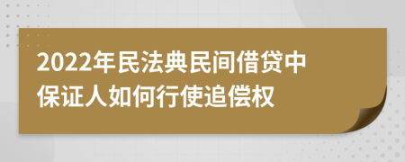 2022年民法典民间借贷中保证人如何行使追偿权
