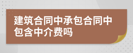 建筑合同中承包合同中包含中介费吗