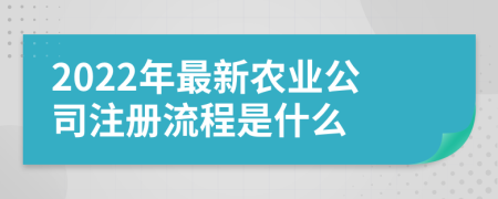 2022年最新农业公司注册流程是什么