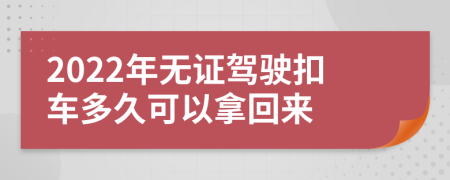 2022年无证驾驶扣车多久可以拿回来